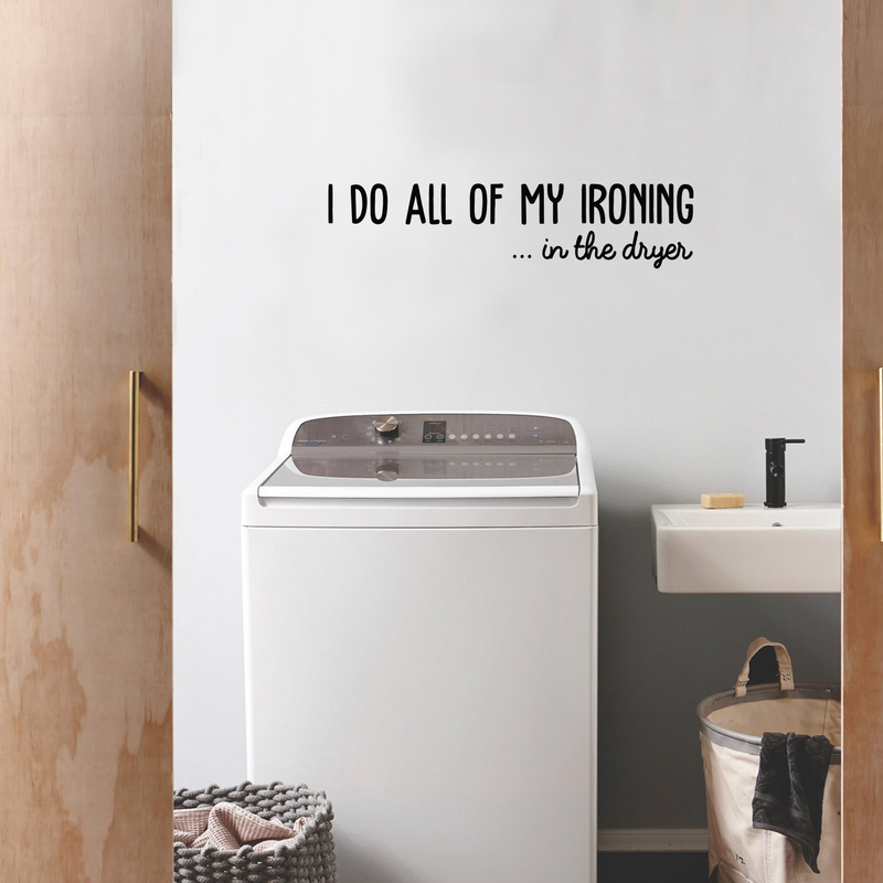 Vinyl Wall Art Decal - I Do All Of My Ironing In The Dryer - Modern Funny Joke Quote For Home Apartment Laundry Room Drying Machine Decoration Sticker   5