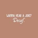 Vinyl Wall Art Decal - Wanna Hear A Joke? Decaf - 10" x 26" - Trendy Funny Quote For Coffee Lovers Home Kitchen Living Room Coffee Shop Office Cafe Decoration Sticker White 10" x 26" 4