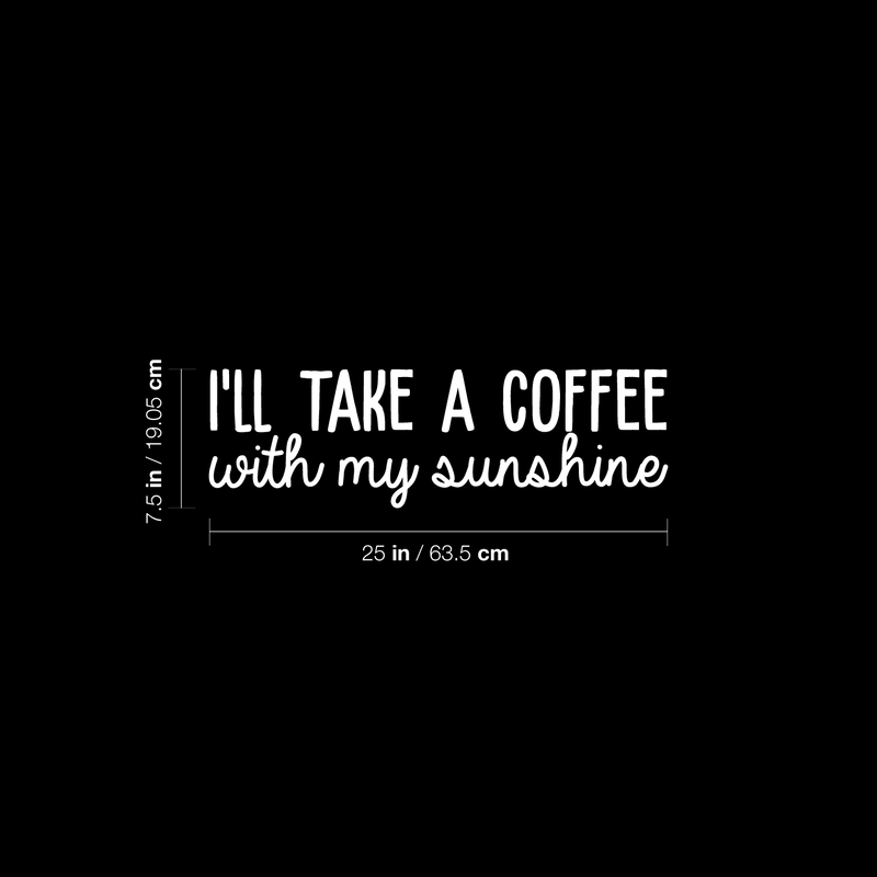 Vinyl Wall Art Decal - I'll Take A Coffee With My Sunshine - 7.5" x 25" - Trendy Quote For Coffee Lovers Home Kitchen Living Room Coffee Shop Office Cafe Decoration Sticker White 7.5" x 25"