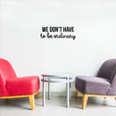 Vinyl Wall Art Decal - We Don't Have To Be Ordinary - 8" x 22" - Modern Inspirational Quote For Home Bedroom Living Room Office School Kids Room Kindergarten Decoration Sticker Black 8" x 22"