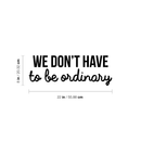 Vinyl Wall Art Decal - We Don't Have To Be Ordinary - Modern Inspirational Quote For Home Bedroom Living Room Office School Kids Room Kindergarten Decoration Sticker   3