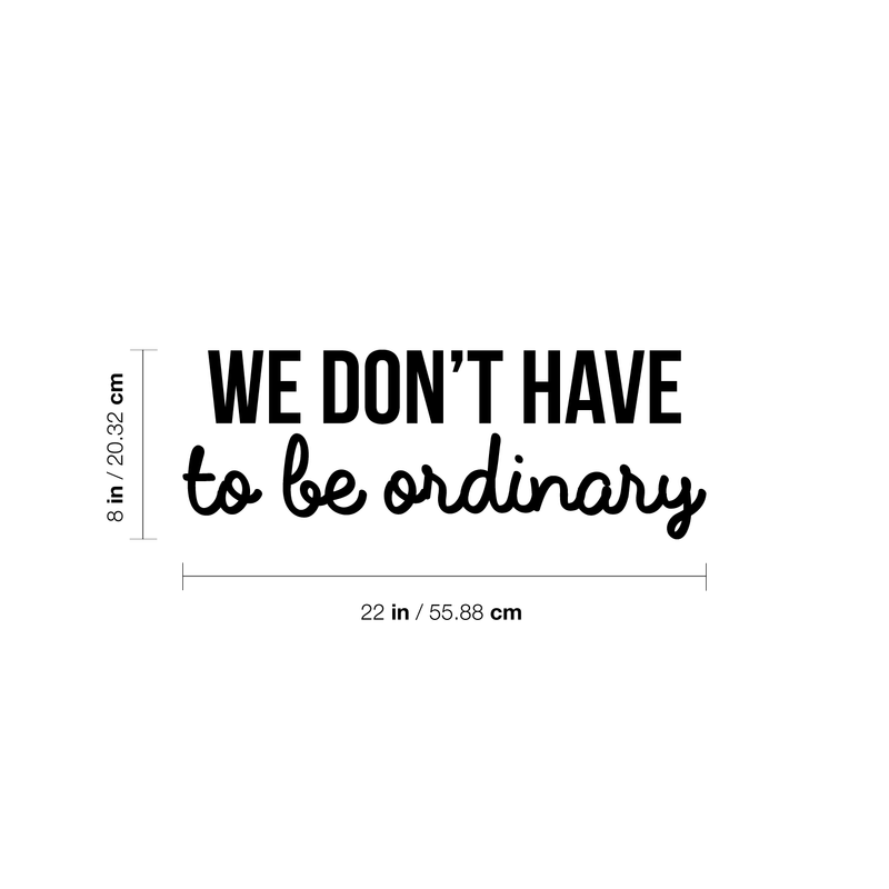 Vinyl Wall Art Decal - We Don't Have To Be Ordinary - 8" x 22" - Modern Inspirational Quote For Home Bedroom Living Room Office School Kids Room Kindergarten Decoration Sticker Black 8" x 22" 3