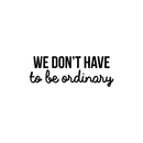 Vinyl Wall Art Decal - We Don't Have To Be Ordinary - Modern Inspirational Quote For Home Bedroom Living Room Office School Kids Room Kindergarten Decoration Sticker   5