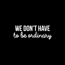 Vinyl Wall Art Decal - We Don't Have To Be Ordinary - 8" x 22" - Modern Inspirational Quote For Home Bedroom Living Room Office School Kids Room Kindergarten Decoration Sticker White 8" x 22" 2