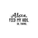 Vinyl Wall Art Decal - Alexa Feed My Kids Ok Thanks - Modern Funny Joke Amazon Quote For Home Bedroom Kids Room Kitchen Living Room Decor Sticker   4