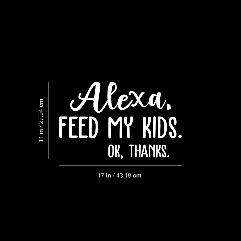 Vinyl Wall Art Decal - Alexa Feed My Kids Ok Thanks - 11" x 17" - Modern Funny Joke Amazon Quote For Home Bedroom Kids Room Kitchen Living Room Decor Sticker White 11" x 17"