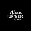 Vinyl Wall Art Decal - Alexa Feed My Kids Ok Thanks - 11" x 17" - Modern Funny Joke Amazon Quote For Home Bedroom Kids Room Kitchen Living Room Decor Sticker White 11" x 17" 4