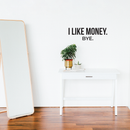 Vinyl Wall Art Decal - I Like Money Bye - Modern Funny Sarcastic Quote For Home Apartment Bedroom Living Room Office Workplace Decoration Sticker   2