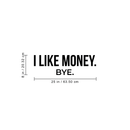 Vinyl Wall Art Decal - I Like Money Bye - Modern Funny Sarcastic Quote For Home Apartment Bedroom Living Room Office Workplace Decoration Sticker   3