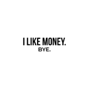 Vinyl Wall Art Decal - I Like Money Bye - Modern Funny Sarcastic Quote For Home Apartment Bedroom Living Room Office Workplace Decoration Sticker   4