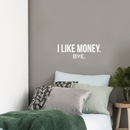 Vinyl Wall Art Decal - I Like Money Bye - 8" x 25" - Modern Funny Sarcastic Quote For Home Apartment Bedroom Living Room Office Workplace Decoration Sticker White 8" x 25"