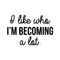 Vinyl Wall Art Decal - I Like Who I'm Becoming A Lot - Modern Inspirational Self Esteem Quote For Home Bedroom Closet Living Room Apartment Office Decor Sticker   2