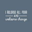 Vinyl Wall Art Decal - I Release All Fear And Welcome Change - 17" x 30" - Modern Inspirational Quote For Home Bedroom Closet Living Room Entryway Office Decoration Sticker White 17" x 30" 2