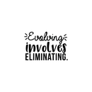 Vinyl Wall Art Decal - Evolving Involves Eliminating - 14. Modern Inspirational Quote For Home Bedroom Living Room Apartment Office Decoration Sticker   2