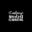 Vinyl Wall Art Decal - Evolving Involves Eliminating - 14.5" x 22" - Modern Inspirational Quote For Home Bedroom Living Room Apartment Office Decoration Sticker White 14.5" x 22" 2