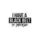 Vinyl Wall Art Decal - I Have A Black Belt In Sarcasm - 15" x 25" - Modern Funny Sarcastic Quote For Home Teens Bedroom Living Room Office Decoration Sticker Black 15" x 25" 5