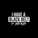 Vinyl Wall Art Decal - I Have A Black Belt In Sarcasm - 15" x 25" - Modern Funny Sarcastic Quote For Home Teens Bedroom Living Room Office Decoration Sticker White 15" x 25"