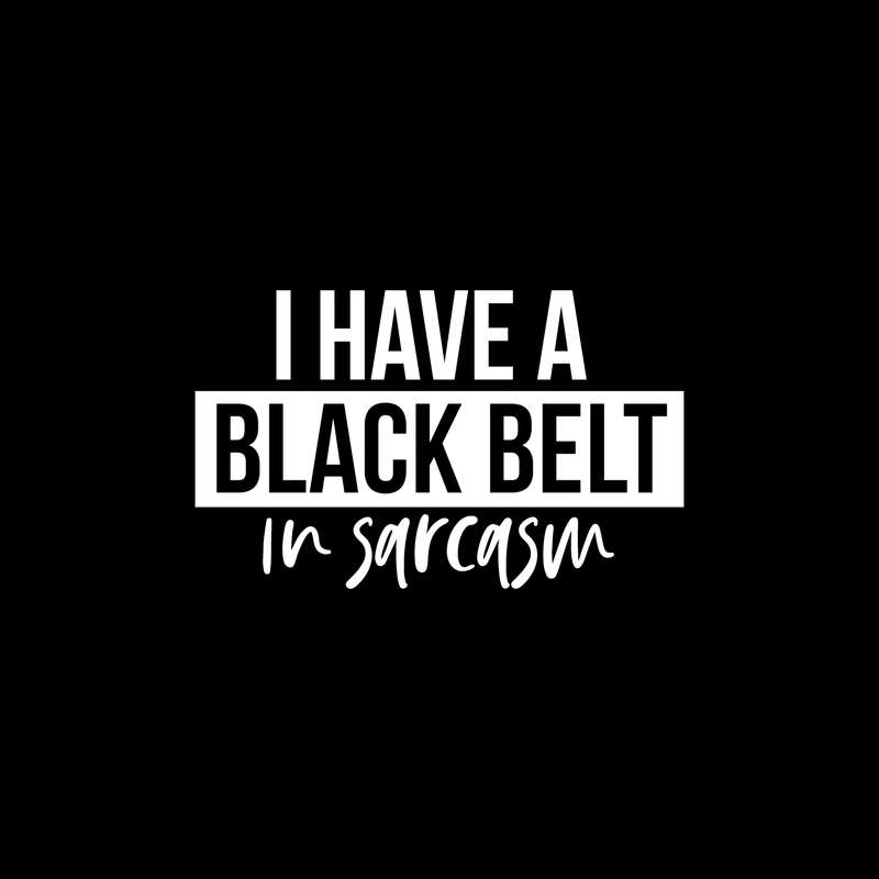 Vinyl Wall Art Decal - I Have A Black Belt In Sarcasm - 15" x 25" - Modern Funny Sarcastic Quote For Home Teens Bedroom Living Room Office Decoration Sticker White 15" x 25"