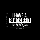 Vinyl Wall Art Decal - I Have A Black Belt In Sarcasm - 15" x 25" - Modern Funny Sarcastic Quote For Home Teens Bedroom Living Room Office Decoration Sticker White 15" x 25" 3