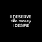 Vinyl Wall Art Decal - I Deserve The Money I Desire - 12.5" x 22" - Modern Motivational Quote For Home Bedroom Living Room Apartment Office  Workplace Decoration Sticker White 12.5" x 22" 2