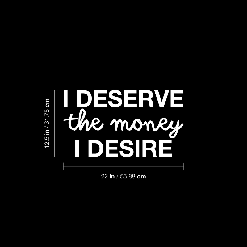 Vinyl Wall Art Decal - I Deserve The Money I Desire - 12.5" x 22" - Modern Motivational Quote For Home Bedroom Living Room Apartment Office  Workplace Decoration Sticker White 12.5" x 22" 3