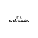 Vinyl Wall Art Decal - I'm A Sweet Disaster - Trendy Positive Quote For Home Bedroom Living Room Apartment Office Work School Classroom Decoration Sticker