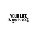 Vinyl Wall Art Decal - Your Life Is Your Art - 9" x 22" - Trendy Inspirational Artists Quote For Home Apartment Bedroom Living Room Closet Decoration Sticker Black 9" x 22" 4