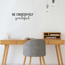 Vinyl Wall Art Decal - Be Obsessively Grateful - 7.5" x 22" - Modern Inspirational Positive Quote For Home Apartment Bedroom Closet Living Room Office Decoration Sticker Black 7.5" x 22" 2