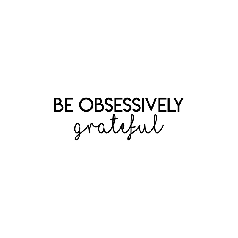 Vinyl Wall Art Decal - Be Obsessively Grateful - 7. Modern Inspirational Positive Quote For Home Apartment Bedroom Closet Living Room Office Decoration Sticker   3