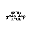 Vinyl Wall Art Decal - May Only Golden Days Be Yours - 10" x 22" - Inspirational Sticker Quote For Home Bedroom Living Room Kids Room Work Office Decor Black 10" x 22" 5