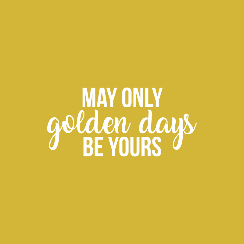 Vinyl Wall Art Decal - May Only Golden Days Be Yours - 10" x 22" - Inspirational Sticker Quote For Home Bedroom Living Room Kids Room Work Office Decor White 10" x 22"