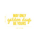 Vinyl Wall Art Decal - May Only Golden Days Be Yours - 10" x 22" - Inspirational Sticker Quote For Home Bedroom Living Room Kids Room Work Office Decor Yellow 10" x 22"