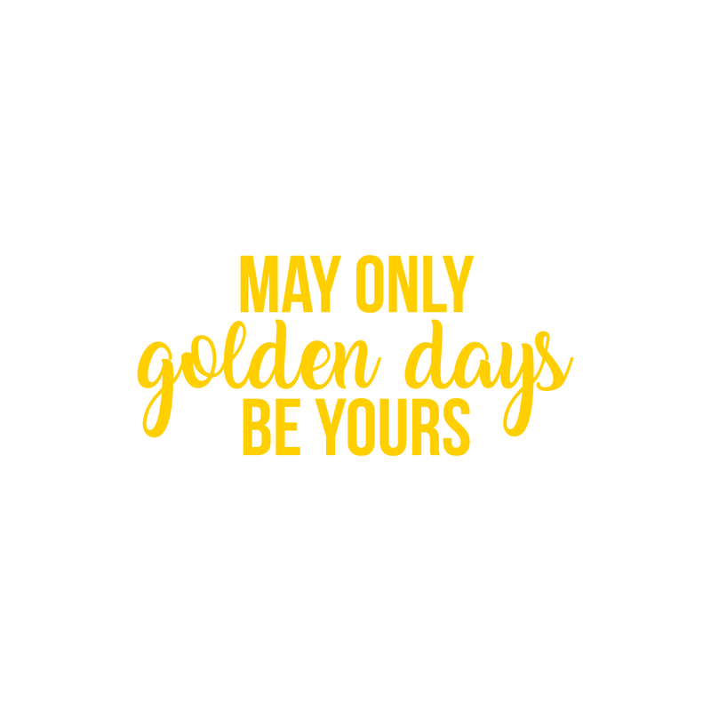 Vinyl Wall Art Decal - May Only Golden Days Be Yours - 10" x 22" - Inspirational Sticker Quote For Home Bedroom Living Room Kids Room Work Office Decor Yellow 10" x 22" 3