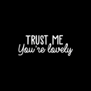 Vinyl Wall Art Decal - Trust Me You're Lovely - 9.5" x 25" - Inspirational Self Steem Sticker Quote For Home Bedroom Living Room Kids Room Work Office Decor White 9.5" x 25"