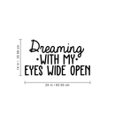 Vinyl Wall Art Decal - Dreaming With My Eyes Wide Open - Inspirational Dreams Sticker Quote For Home Bedroom Living Room Work Office Decor