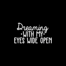 Vinyl Wall Art Decal - Dreaming With My Eyes Wide Open - 14" x 25" - Inspirational Dreams Sticker Quote For Home Bedroom Living Room Work Office Decor White 14" x 25" 4