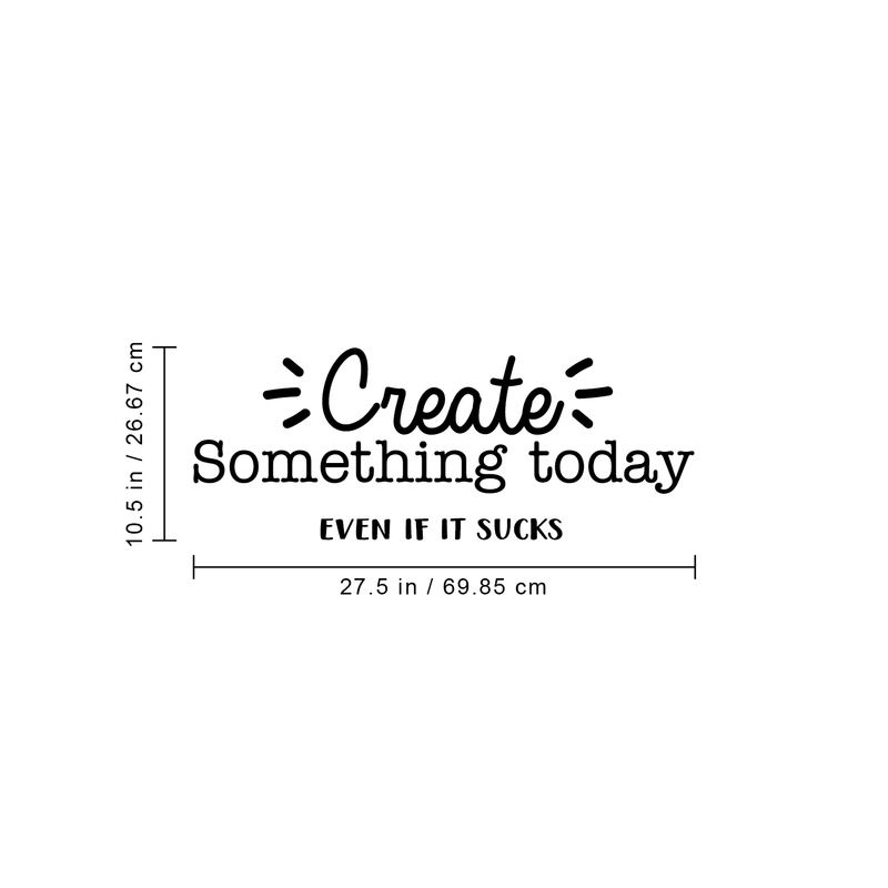 Vinyl Wall Art Decal - Create Something Today Even If It Sucks - 10.5" x 27.5" - Inspirational Funny Sticker Quote For Home Bedroom Living Room Work Office Decor Black 10.5" x 27.5"