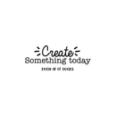 Vinyl Wall Art Decal - Create Something Today Even If It Sucks - 10. - Inspirational Funny Sticker Quote For Home Bedroom Living Room Work Office Decor   2