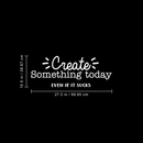 Vinyl Wall Art Decal - Create Something Today Even If It Sucks - 10.5" x 27.5" - Inspirational Funny Sticker Quote For Home Bedroom Living Room Work Office Decor White 10.5" x 27.5"