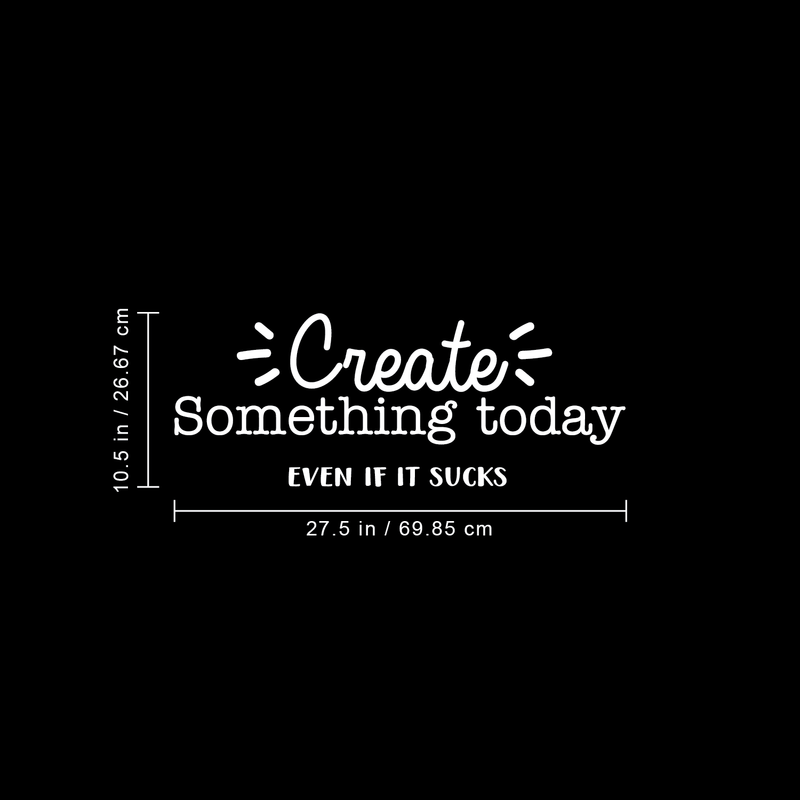 Vinyl Wall Art Decal - Create Something Today Even If It Sucks - 10.5" x 27.5" - Inspirational Funny Sticker Quote For Home Bedroom Living Room Work Office Decor White 10.5" x 27.5"