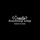 Vinyl Wall Art Decal - Create Something Today Even If It Sucks - 10.5" x 27.5" - Inspirational Funny Sticker Quote For Home Bedroom Living Room Work Office Decor White 10.5" x 27.5" 5