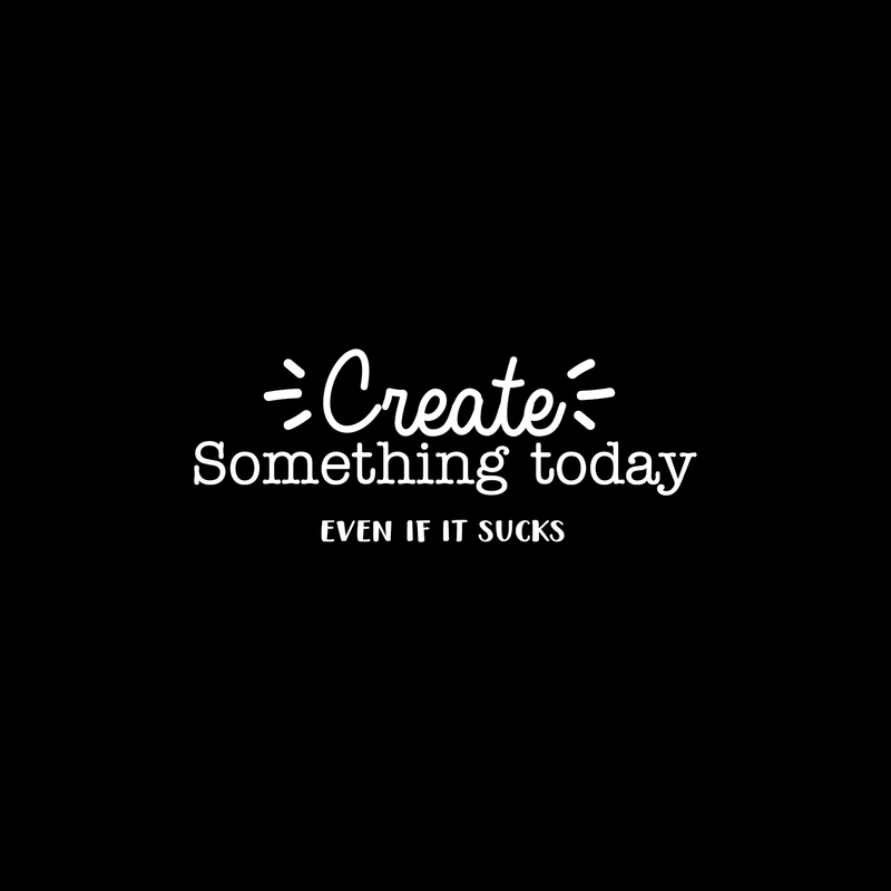 Vinyl Wall Art Decal - Create Something Today Even If It Sucks - 10.5" x 27.5" - Inspirational Funny Sticker Quote For Home Bedroom Living Room Work Office Decor White 10.5" x 27.5" 5