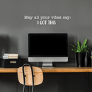 Vinyl Wall Art Decal - May All Of Your Vibes Say I Got This - 5.5" x 30" - Motivational Sticker Quote For Home Bedroom Living Room Gym Work Office Decor White 5.5" x 30" 2