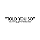 Vinyl Wall Art Decal - Told You So Sincerely Your Intuition - Modern Positive Inspirational Quote For Home Bedroom Apartment Living Room Classroom Work Office School Decoration Sticker   2