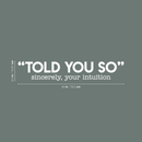 Vinyl Wall Art Decal - Told You So; Sincerely Your Intuition - 5.5" x 30" - Inspirational Funny Sticker Quote For Home Bedroom Living Room Work Office Decor White 5.5" x 30"