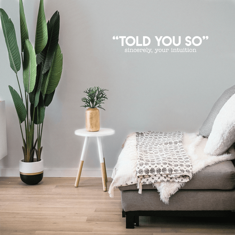 Vinyl Wall Art Decal - Told You So; Sincerely Your Intuition - 5.5" x 30" - Inspirational Funny Sticker Quote For Home Bedroom Living Room Work Office Decor White 5.5" x 30" 5