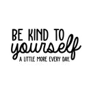 Vinyl Wall Art Decal - Be Kind To Yourself A Little More Every Day - Modern Inspirational Self-Steem Sticker Quote For Home Bedroom Living Room Work Office Decor   3