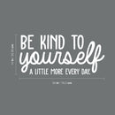 Vinyl Wall Art Decal - Be Kind To Yourself A Little More Every Day - 14" x 30" - Modern Inspirational Self-Steem Sticker Quote For Home Bedroom Living Room Work Office Decor White 14" x 30"