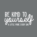 Vinyl Wall Art Decal - Be Kind To Yourself A Little More Every Day - 14" x 30" - Modern Inspirational Self-Steem Sticker Quote For Home Bedroom Living Room Work Office Decor White 14" x 30" 3