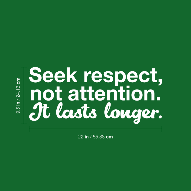 Vinyl Wall Art Decal - Seek Respect Not Attention It Lasts Longer - 9.5" x 22" - Modern Inspirational Sticker Quote For Home Bedroom Living Room Work Office School Decor White 9.5" x 22"